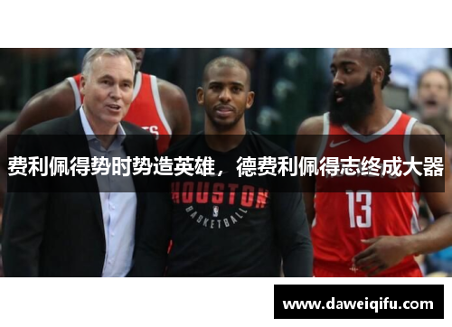 费利佩得势时势造英雄，德费利佩得志终成大器